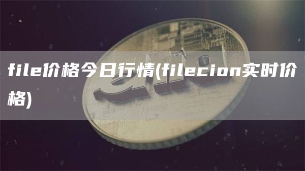 fil价格今日行情 - filcion实时价格